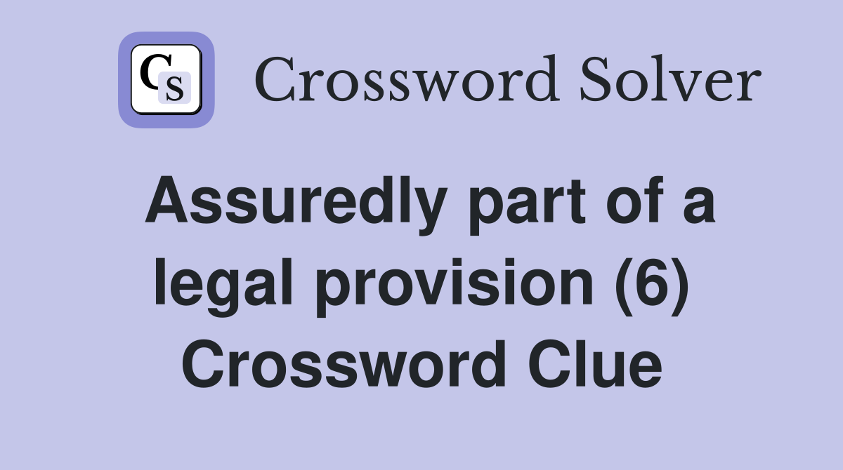 Assuredly part of a legal provision (6) Crossword Clue Answers